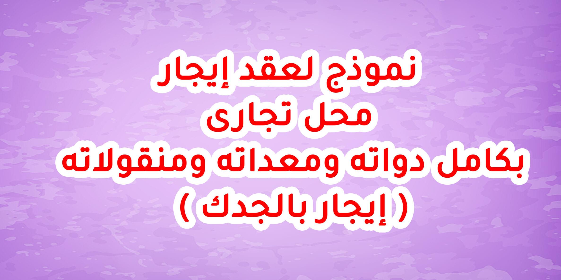 نموذج لعقد إيجار محل تجارى بكامل دواته ومعداته ومنقولاته ( إيجار بالجدك )