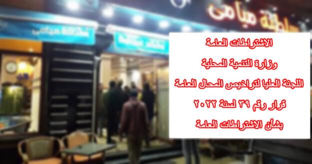 الاشتراطات العامة وزارة التنمية المحلية اللجنة العليا لتراخيص المحال العامة قرار رقم 39 لسنة 2022 بشأن الاشتراطات العامة