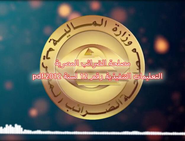 مصلحة الضرائب المصرية التعليمات التنفيذية رقم ۱۲ لسنة ٢٠١٢