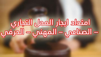 امتداد ايجار المحل التجاري – الصناعي – المهني – الحرفي