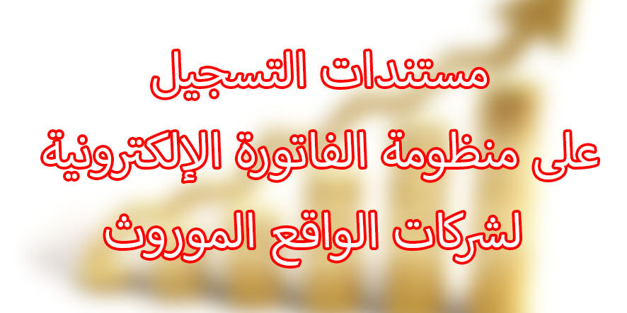 مستندات التسجيل على منظومة الفاتورة الإلكترونية لشركات الواقع الموروث