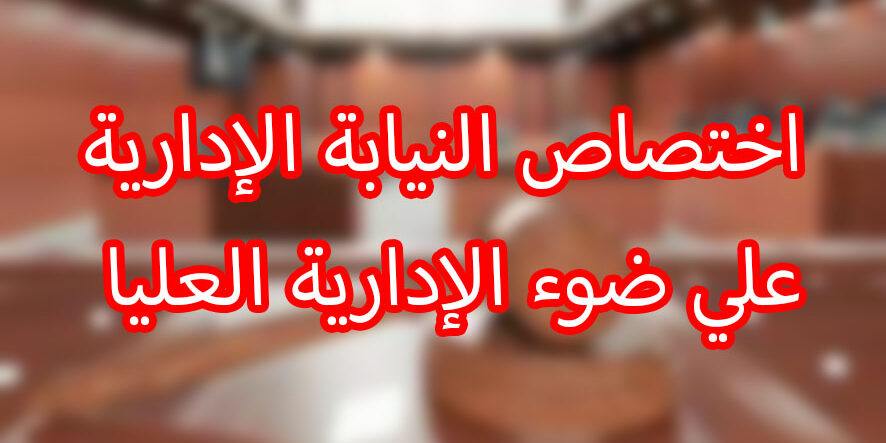 اختصاص النيابة الإدارية علي ضوء الإدارية العليا