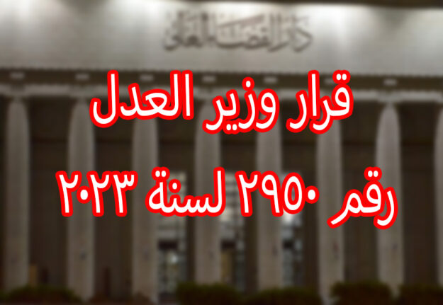 قرار وزير العدل رقم ٢٩٥٠ لسنة ٢٠٢٣