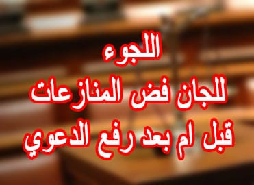 اللجوء للجان فض المنازعات قبل ام بعد رفع الدعوي