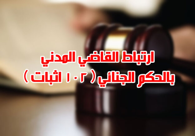 ارتباط القاضي المدني بالحكم الجنائي ( 102 اثبات )