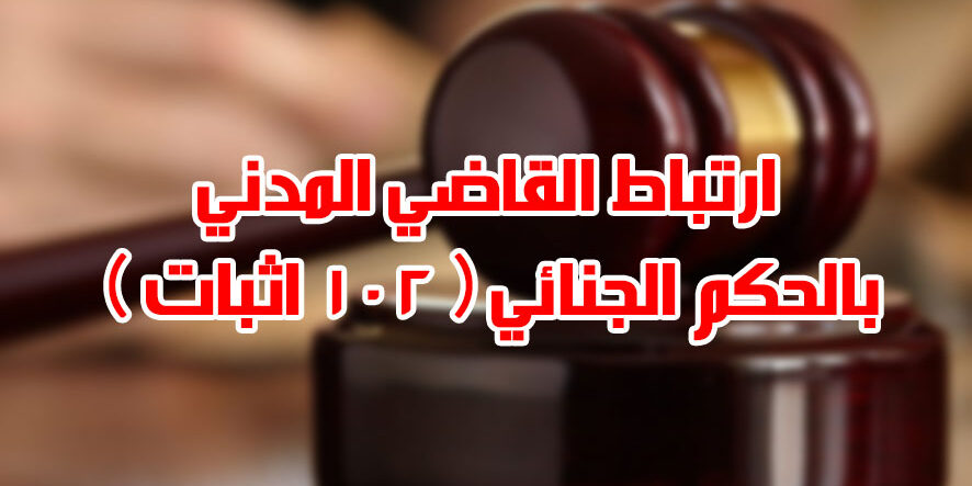 ارتباط القاضي المدني بالحكم الجنائي ( 102 اثبات )