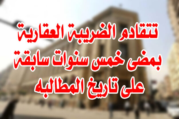 تتقادم الضريبة العقارية بمضى خمس سنوات سابقة على تاريخ المطالبه