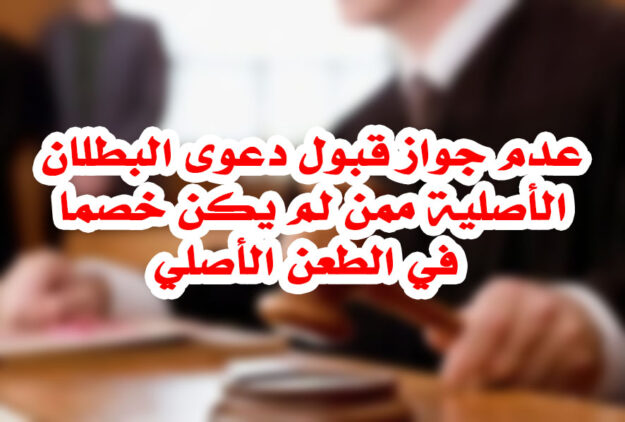 عدم جواز قبول دعوى البطلان الأصلية ممن لم يكن خصما في الطعن الأصلي