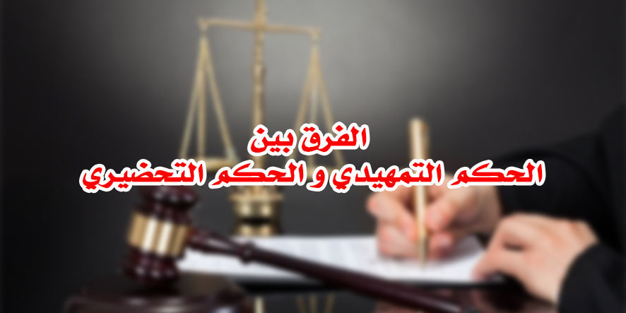 الفرق بين الحكم التمهيدي و الحكم التحضيري