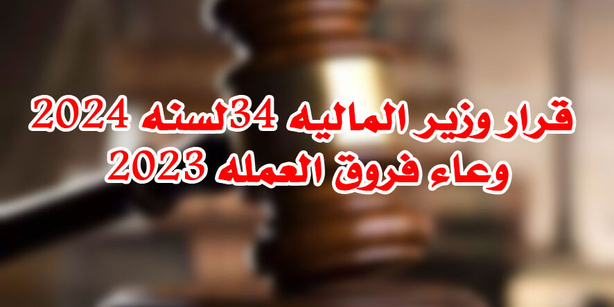 قرار وزير الماليه 34لسنه 2024 وعاء فروق العمله 2023