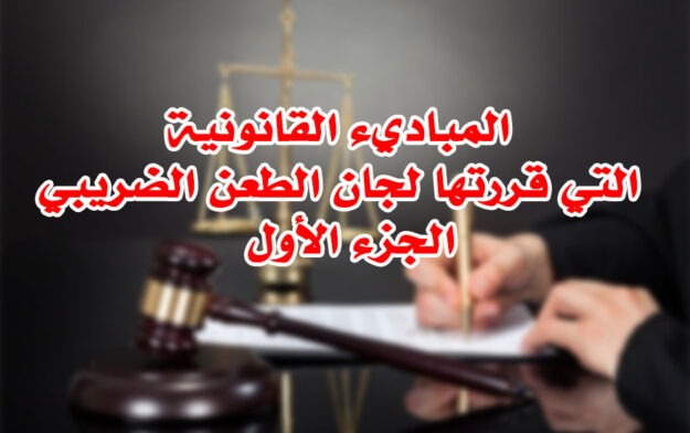 المباديء القانونية التي قررتها لجان الطعن الضريبي - الجزء الأول