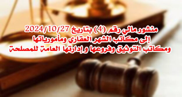 منشور مالي رقم (4) بتاريخ 27/10/2024 إلى مكاتب الشهر العقاري ومأمورياتها ومكاتب التوثيق وفروعها و إدارتها العامة للمصلحة