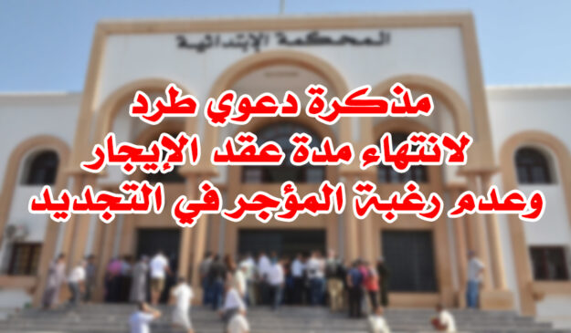 مذكرة دعوي طرد لانتهاء مدة عقد الإيجار وعدم رغبة المؤجر في التجديد