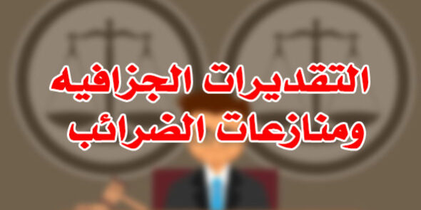 التقديرات الجزافيه ومنازعات الضرائب