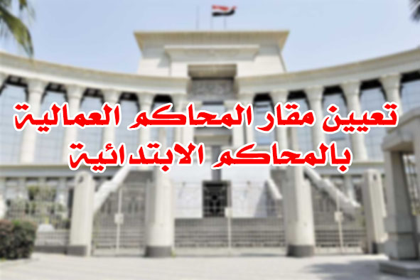 تعيين مقار المحاكم العمالية بالمحاكم الابتدائية