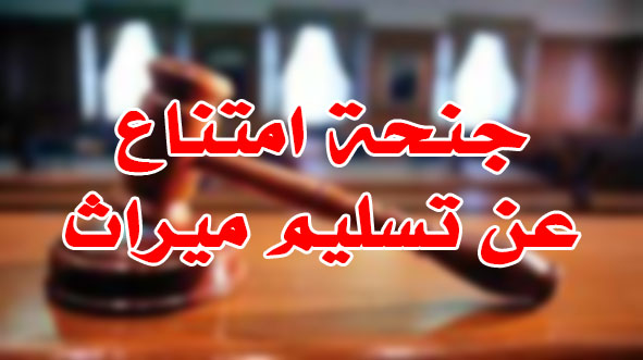 جنحة امتناع عن تسليم ميراث