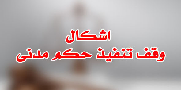 اشكال وقف تنفيذ حكم مدنى
