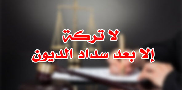 لا تركة إلا بعد سداد الديون