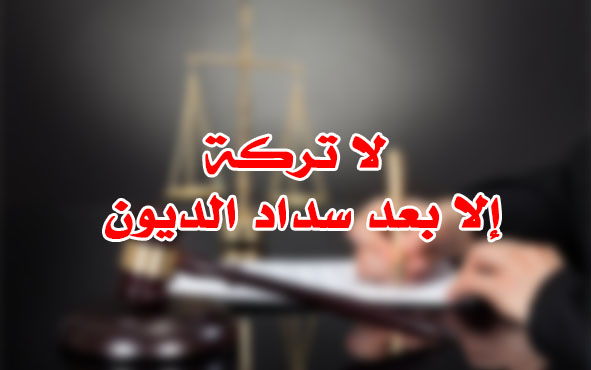 لا تركة إلا بعد سداد الديون