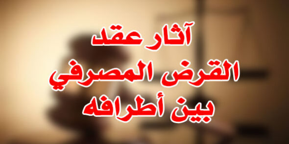 آثار عقد القرض المصرفي بين أطرافه