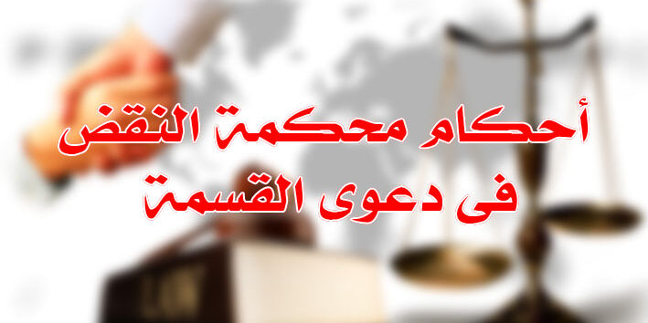 أحكام محكمة النقض فى دعوى القسمة أحكام محكمة النقض فى دعوى القسمة