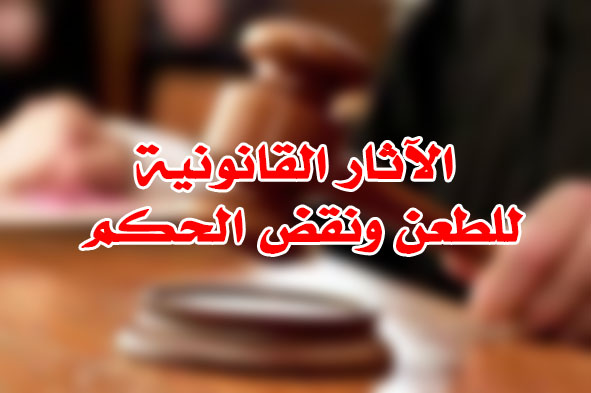 الآثار القانونية للطعن ونقض الحكم