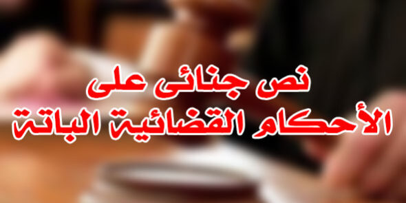نص جنائى على الأحكام القضائية الباتة