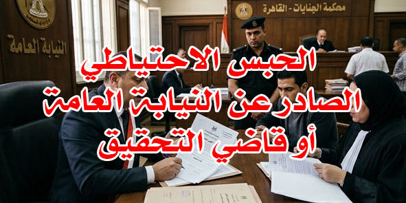 الحبس الاحتياطي من النيابة و القاضي